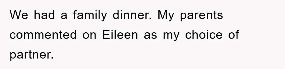 Man Tells His Parents He Married His Wife Because They Disowned Him, Dinner Turns Awkward Fast We had a family dinner. My parents commented on Eileen as my choice of partner.