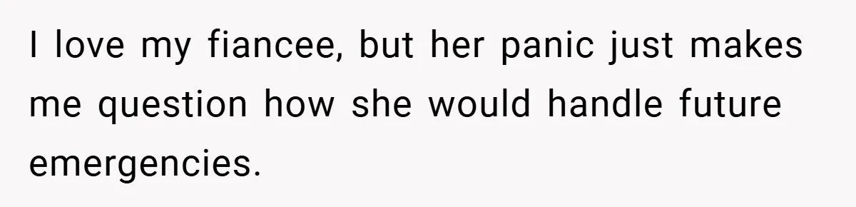I love my fiancee, but her panic just makes me question how she would handle future emergencies.