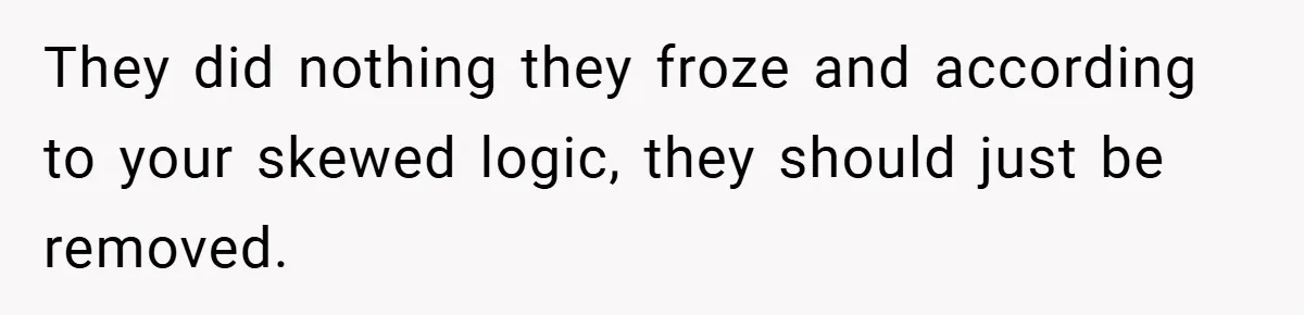 They did nothing they froze and according to your skewed logic, they should just be removed.