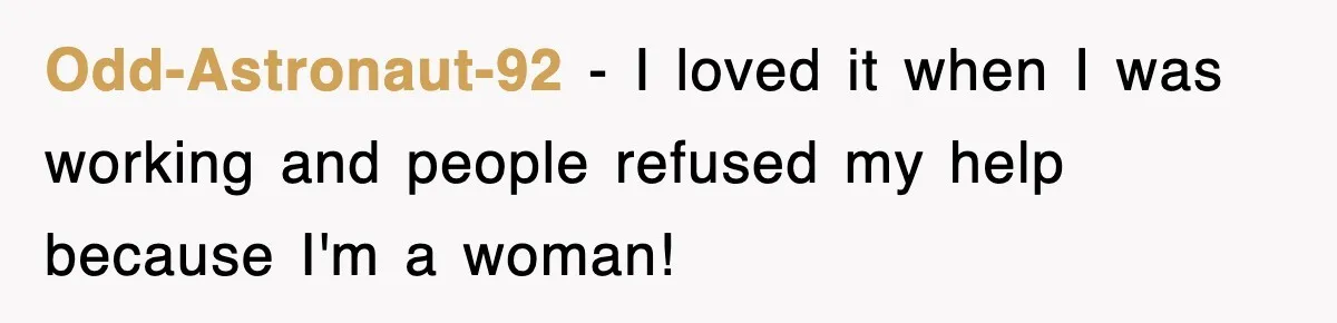 Odd-Astronaut-92 − I loved it when I was working and people refused my help because I'm a woman!