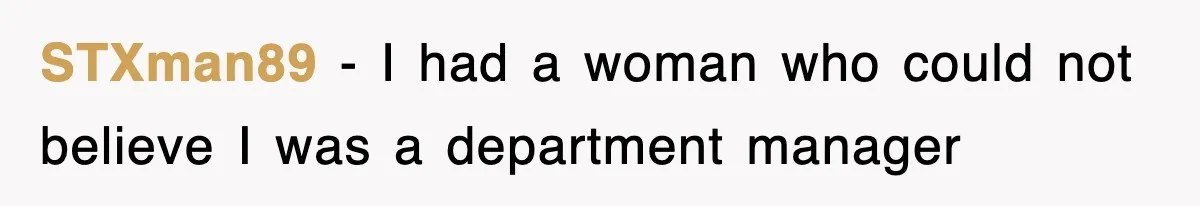 STXman89 − I had a woman who could not believe I was a department manager