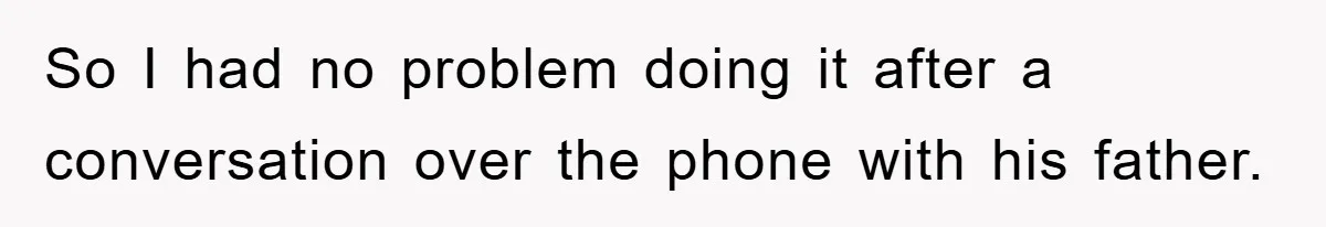 So I had no problem doing it after a conversation over the phone with his father.
