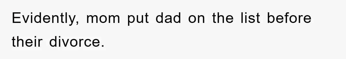Evidently, mom put dad on the list before their divorce.
