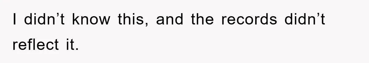 I didn’t know this, and the records didn’t reflect it.