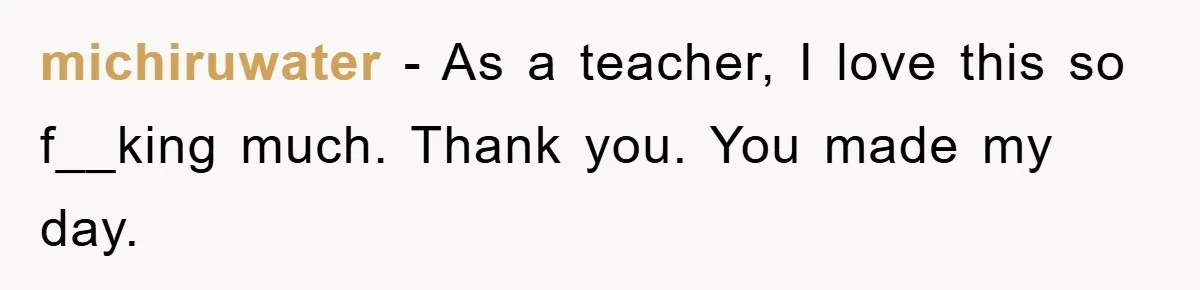 michiruwater − As a teacher, I love this so f__king much. Thank you. You made my day.