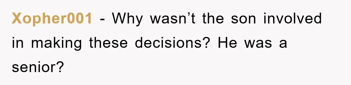 Xopher001 − Why wasn’t the son involved in making these decisions? He was a senior?
