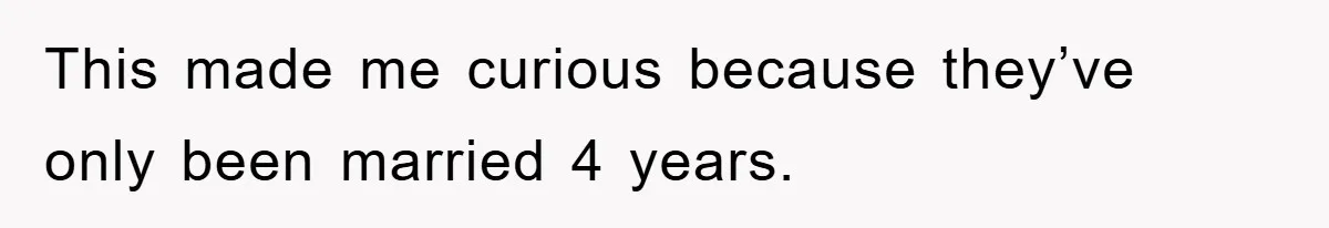 This made me curious because they’ve only been married 4 years.