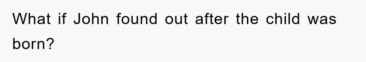 What if John found out after the child was born?