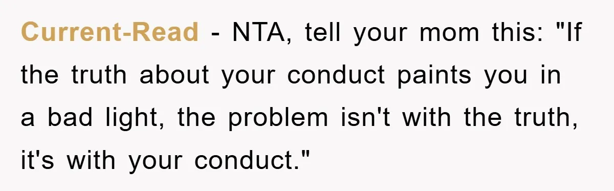 Current-Read − NTA, tell your mom this: "If the truth about your conduct paints you in a bad light, the problem isn't with the truth, it's with your conduct."