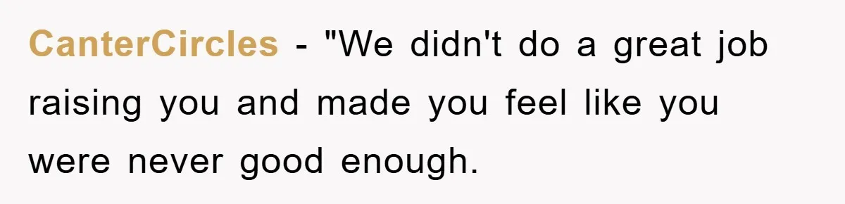 CanterCircles − "We didn't do a great job raising you and made you feel like you were never good enough.