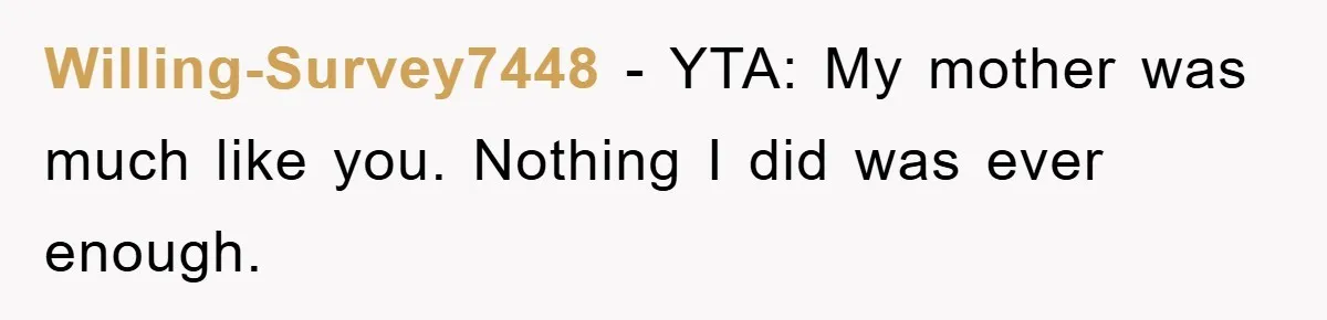 Willing-Survey7448 − YTA: My mother was much like you. Nothing I did was ever enough.