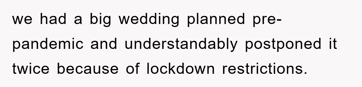 we had a big wedding planned pre-pandemic and understandably postponed it twice because of lockdown restrictions.