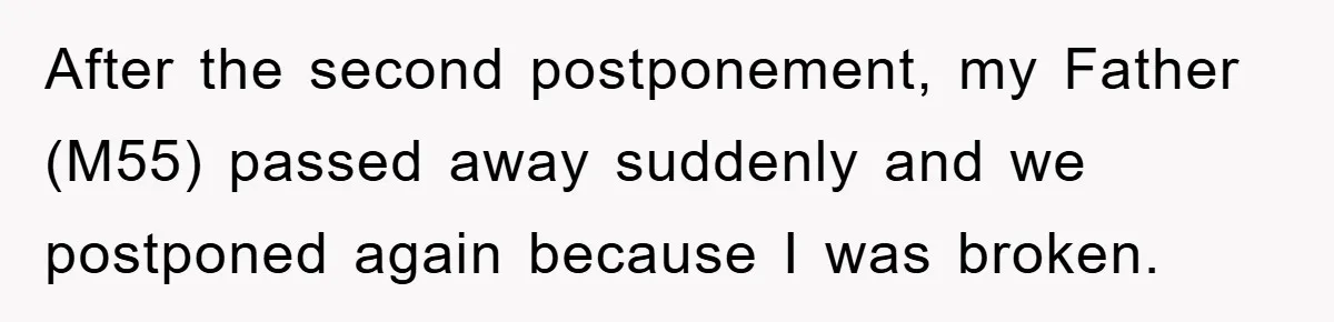 After the second postponement, my Father (M55) passed away suddenly and we postponed again because I was broken.