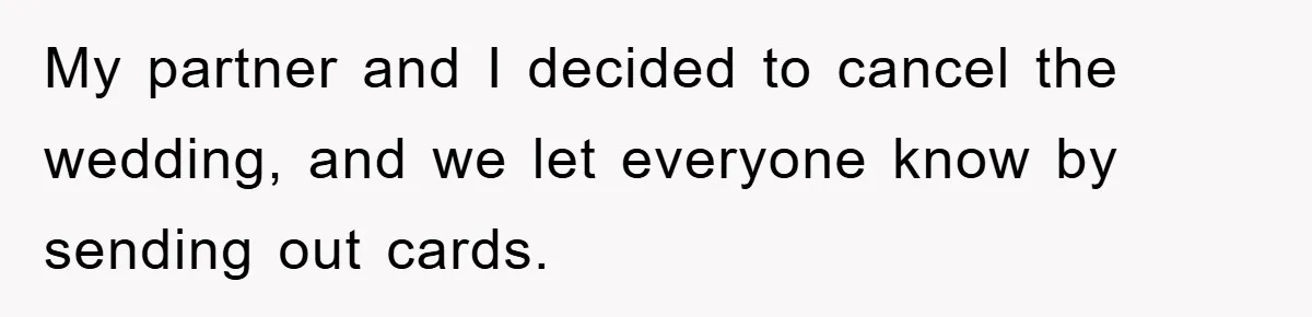 My partner and I decided to cancel the wedding, and we let everyone know by sending out cards.