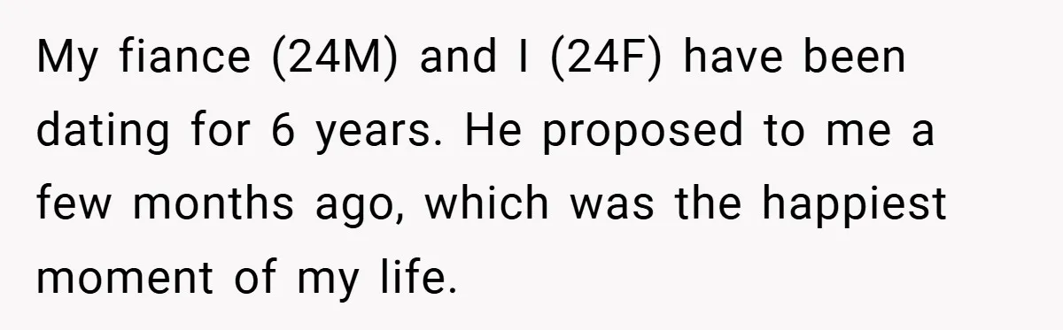 My fiance (24M) and I (24F) have been dating for 6 years. He proposed to me a few months ago, which was the happiest moment of my life.
