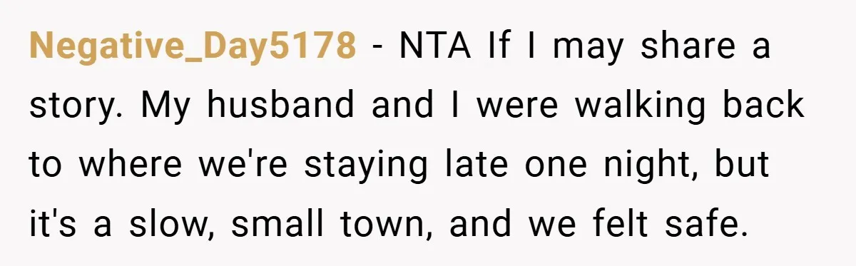 Negative_Day5178 − NTA If I may share a story. My husband and I were walking back to where we're staying late one night, but it's a slow, small town, and...