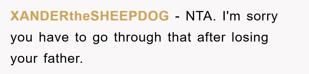 XANDERtheSHEEPDOG − NTA. I'm sorry you have to go through that after losing your father.