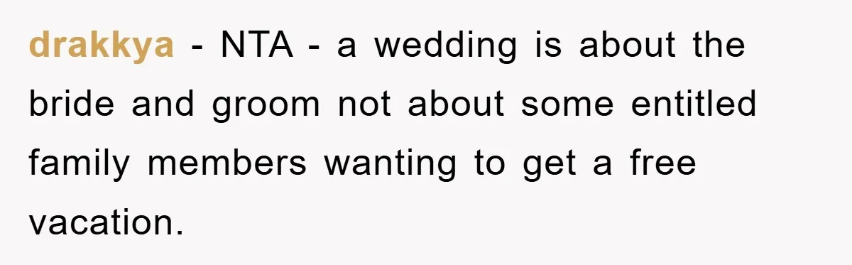 drakkya − NTA - a wedding is about the bride and groom not about some entitled family members wanting to get a free vacation.