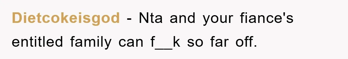 Dietcokeisgod − Nta and your fiance's entitled family can f__k so far off.