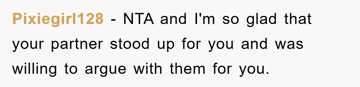 Pixiegirl128 − NTA and I'm so glad that your partner stood up for you and was willing to argue with them for you.