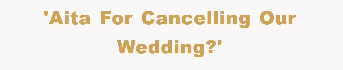 'AITA for cancelling our wedding?'
