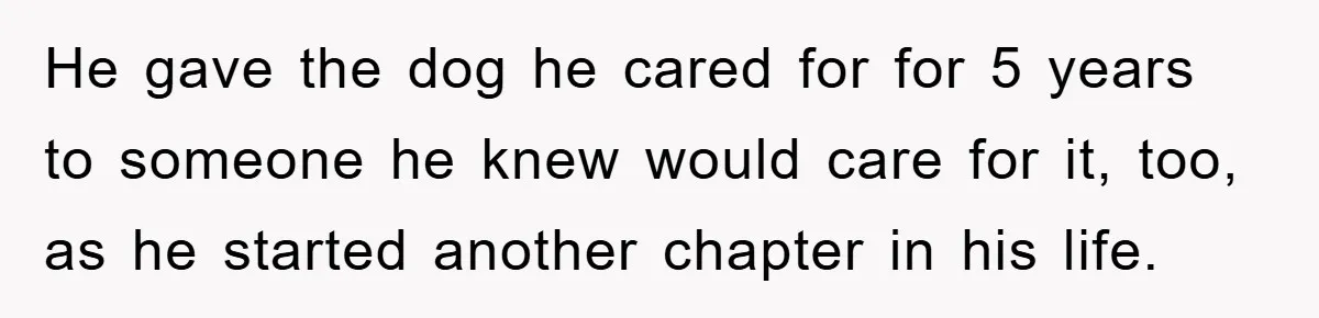 He Walked Away From His Dog For Love, Then Claimed He Still Had The Right To Mourn He gave the dog he cared for for 5 years to someone he knew would care for it, too, as he started another chapter in his life.