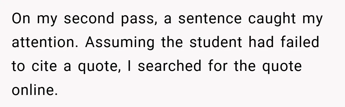 On my second pass, a sentence caught my attention. Assuming the student had failed to cite a quote, I searched for the quote online.