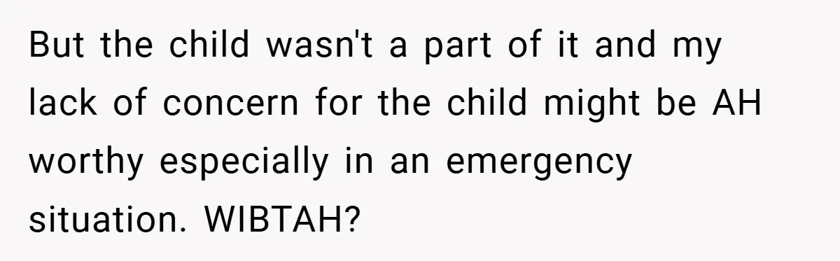 But the child wasn't a part of it and my lack of concern for the child might be AH worthy especially in an emergency situation. WIBTAH?