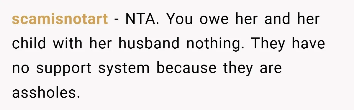 scamisnotart − NTA. You owe her and her child with her husband nothing. They have no support system because they are assholes.