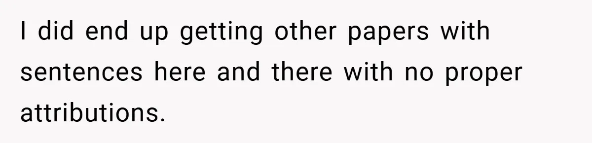 I did end up getting other papers with sentences here and there with no proper attributions.