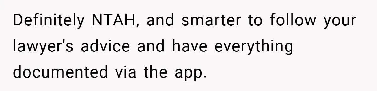 Definitely NTAH, and smarter to follow your lawyer's advice and have everything documented via the app.