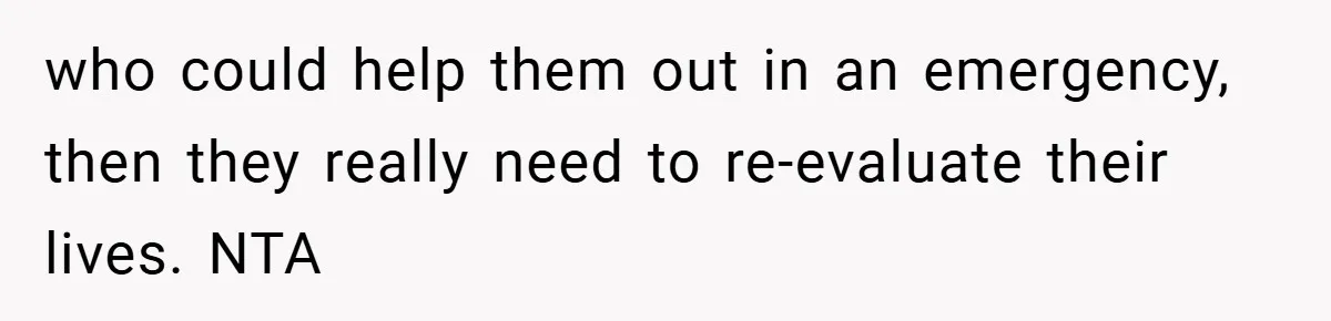 who could help them out in an emergency, then they really need to re-evaluate their lives. NTA