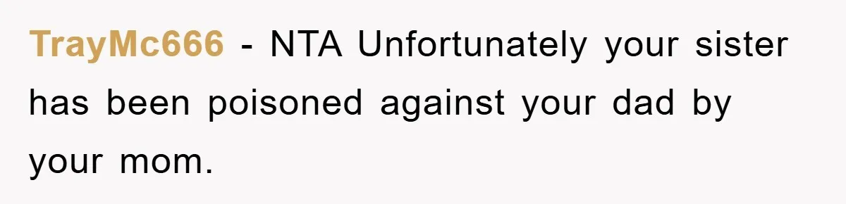 TrayMc666 − NTA Unfortunately your sister has been poisoned against your dad by your mom.