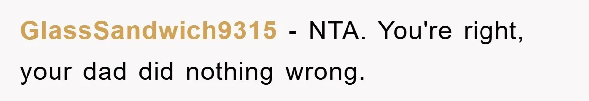 GlassSandwich9315 − NTA. You're right, your dad did nothing wrong.