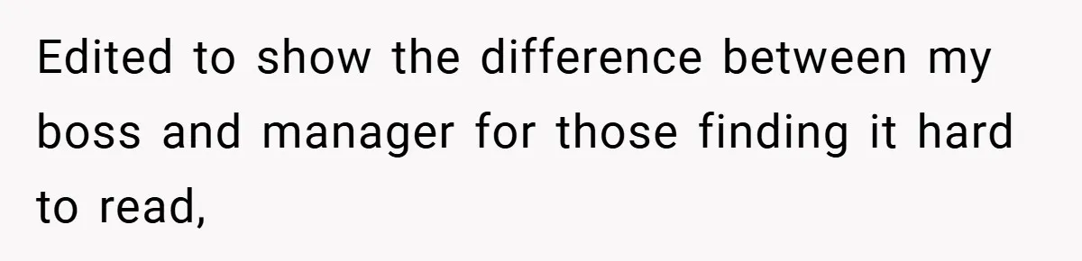 Edited to show the difference between my boss and manager for those finding it hard to read,
