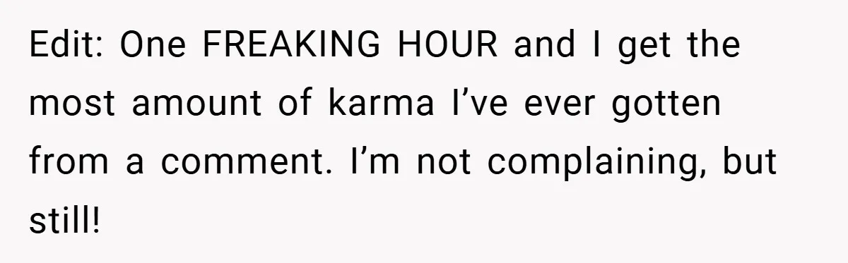 Edit: One FREAKING HOUR and I get the most amount of karma I’ve ever gotten from a comment. I’m not complaining, but still!