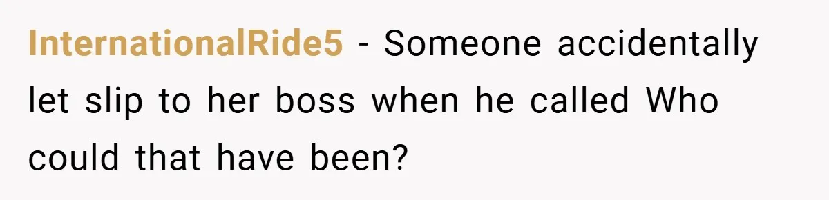 InternationalRide5 − Someone accidentally let slip to her boss when he called Who could that have been?