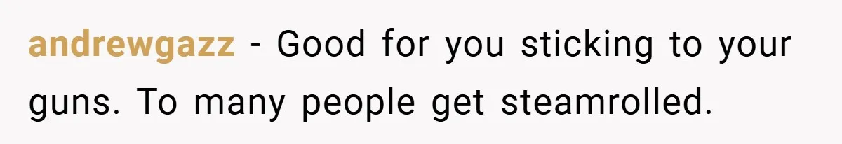 andrewgazz − Good for you sticking to your guns. To many people get steamrolled.