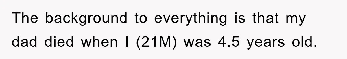 The background to everything is that my dad died when I (21M) was 4.5 years old.