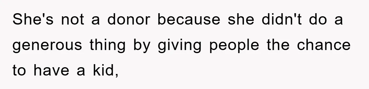 She's not a donor because she didn't do a generous thing by giving people the chance to have a kid,