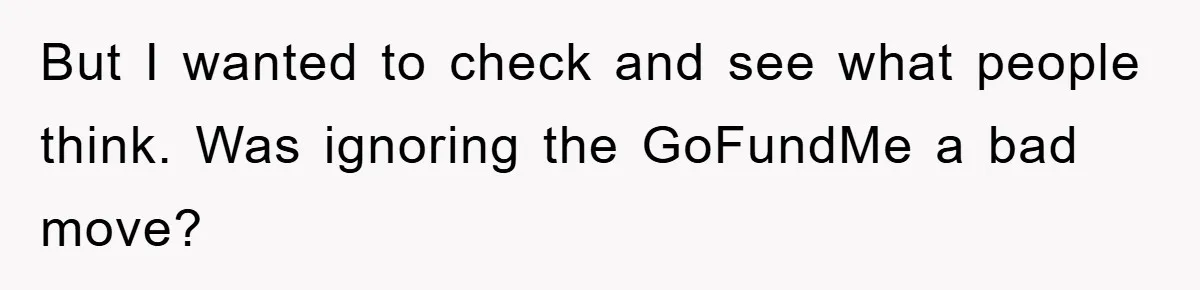 But I wanted to check and see what people think. Was ignoring the GoFundMe a bad move?