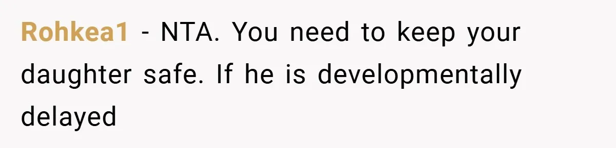 Rohkea1 − NTA. You need to keep your daughter safe. If he is developmentally delayed