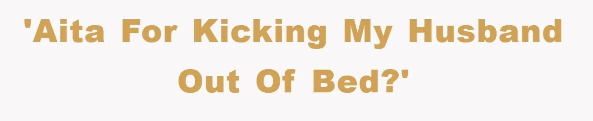 'AITA for kicking my husband out of bed?'