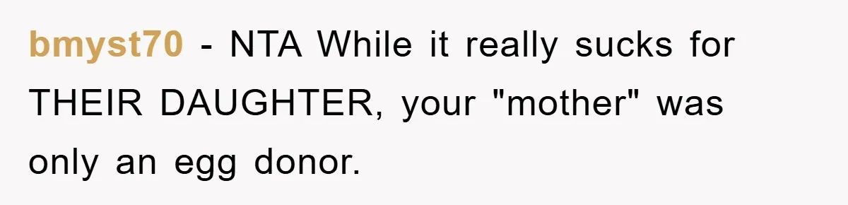 bmyst70 − NTA While it really sucks for THEIR DAUGHTER, your "mother" was only an egg donor.