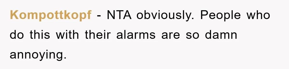 Kompottkopf − NTA obviously. People who do this with their alarms are so damn annoying.
