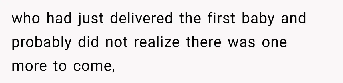 A Woman Tells Her Brother His Birth Was the Worst Day of Her Life and the Family Is Stunned who had just delivered the first baby and probably did not realize there was one more to come,