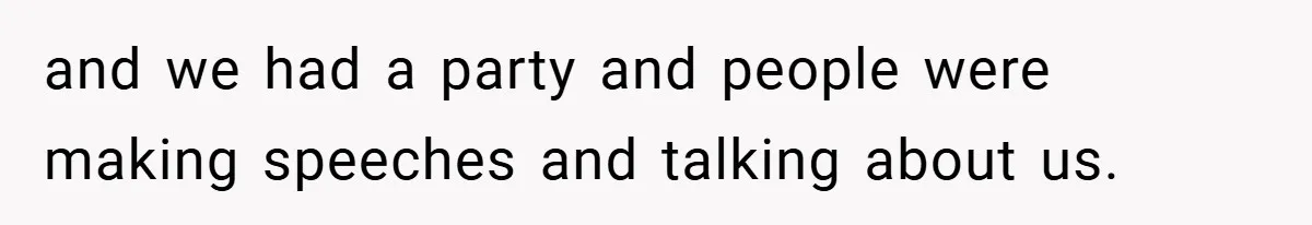 A Woman Tells Her Brother His Birth Was the Worst Day of Her Life and the Family Is Stunned and we had a party and people were making speeches and talking about us.