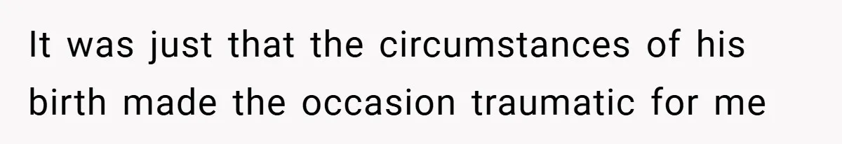 A Woman Tells Her Brother His Birth Was the Worst Day of Her Life and the Family Is Stunned It was just that the circumstances of his birth made the occasion traumatic for me