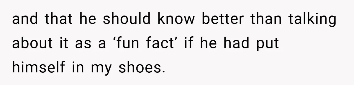 A Woman Tells Her Brother His Birth Was the Worst Day of Her Life and the Family Is Stunned and that he should know better than talking about it as a ‘fun fact’ if he had put himself in my shoes.