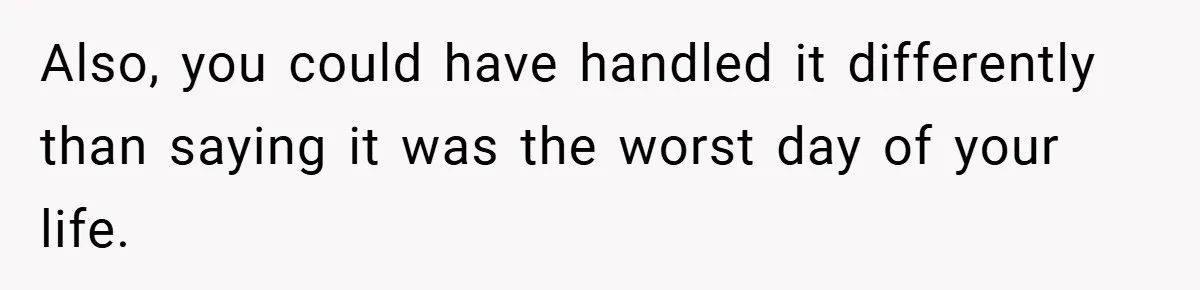 A Woman Tells Her Brother His Birth Was the Worst Day of Her Life and the Family Is Stunned Also, you could have handled it differently than saying it was the worst day of your life.